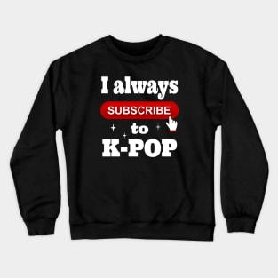 I Always Subscribe to K-POP Crewneck Sweatshirt